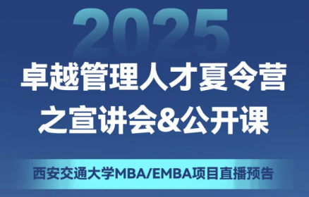 直播預(yù)告 | 2025西安交通大學(xué)MBA/EMBA項(xiàng)目“卓越管理人才夏令營(yíng)”之宣講會(huì)&公開課