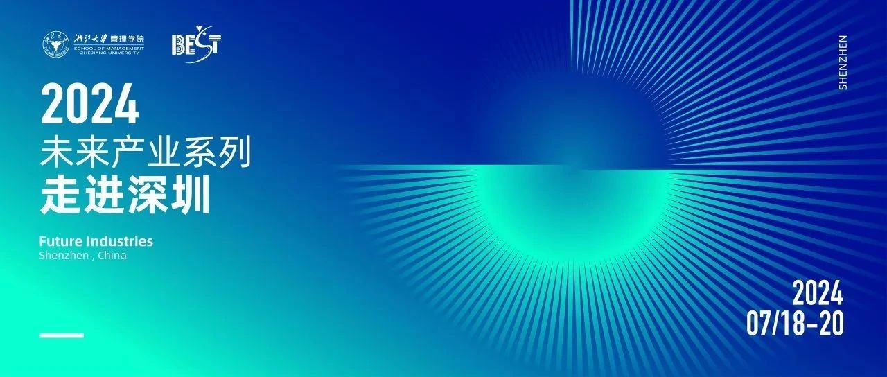 走進深圳丨浙江大學(xué)管理學(xué)院2024未來產(chǎn)業(yè)系列活動報名開啟