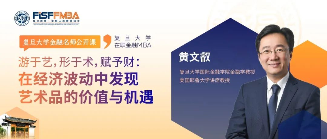 【復旦FMBA名師公開課】游于藝，形于術(shù)，賦予財：在經(jīng)濟波動中發(fā)現(xiàn)藝術(shù)的價值與機遇
