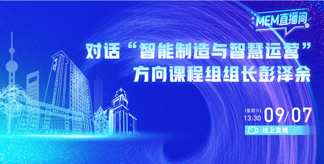 華東理工MEM直播間 | 對(duì)話“智能制造與智慧運(yùn)營(yíng)”特色方向課程組長(zhǎng)彭澤余