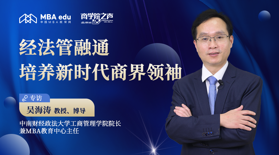 商學(xué)院之聲｜中南財(cái)經(jīng)政法大學(xué)工商管理學(xué)院院長(zhǎng)吳海濤教授：經(jīng)法管融通，培養(yǎng)新時(shí)代商界領(lǐng)袖