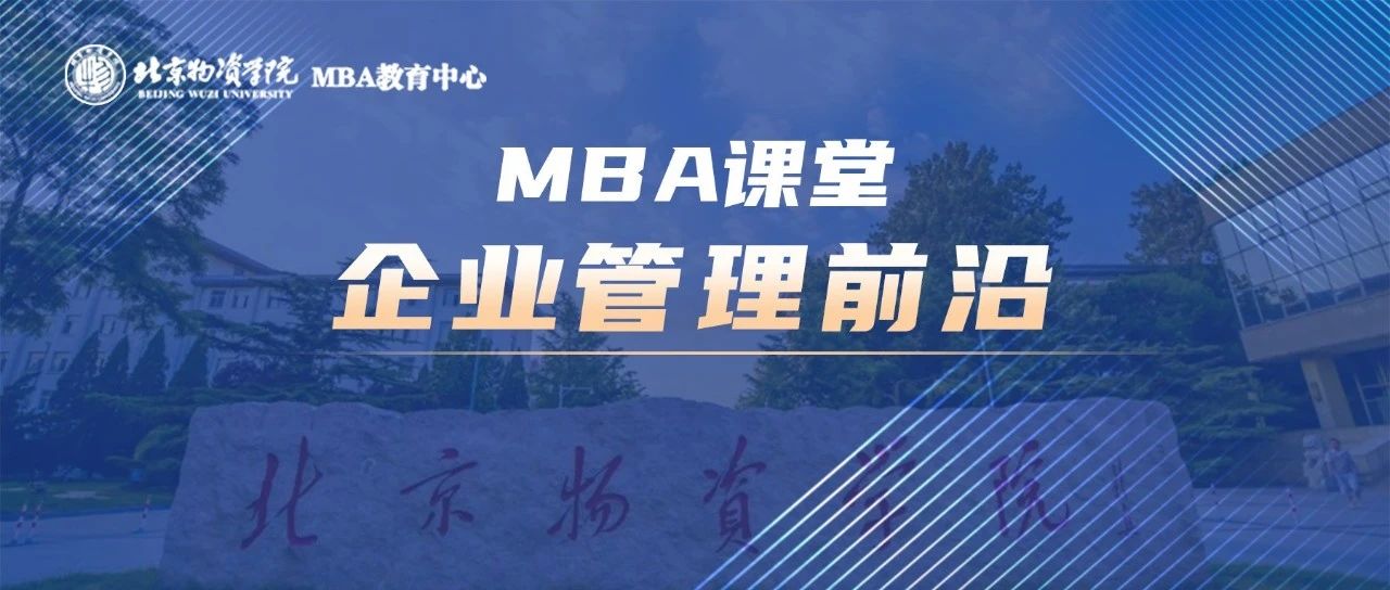 北物資MBA課堂：《企業(yè)管理前沿》——培養(yǎng)MBA學(xué)員戰(zhàn)略思維和領(lǐng)導(dǎo)能力