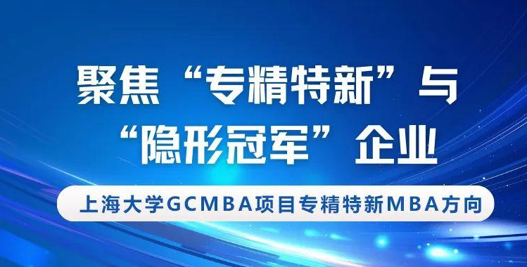 聚焦“專精特新”與“隱形冠軍”企業(yè)—上大MBA專業(yè)方向解讀：專精特新MBA
