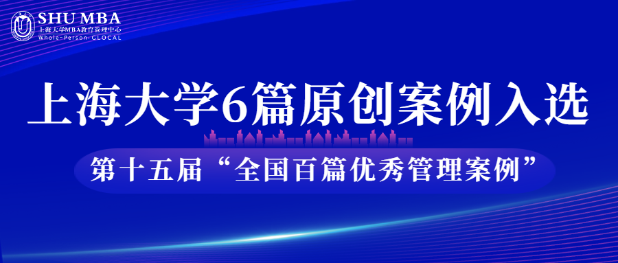 上海大學(xué)6篇原創(chuàng)案例入選第十五屆“全國(guó)百篇優(yōu)秀管理案例”
