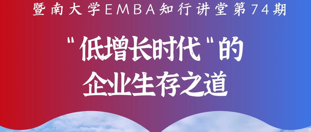 暨南大學(xué)EMBA知行講堂第74期 | “低增長(zhǎng)時(shí)代”的企業(yè)生存之道