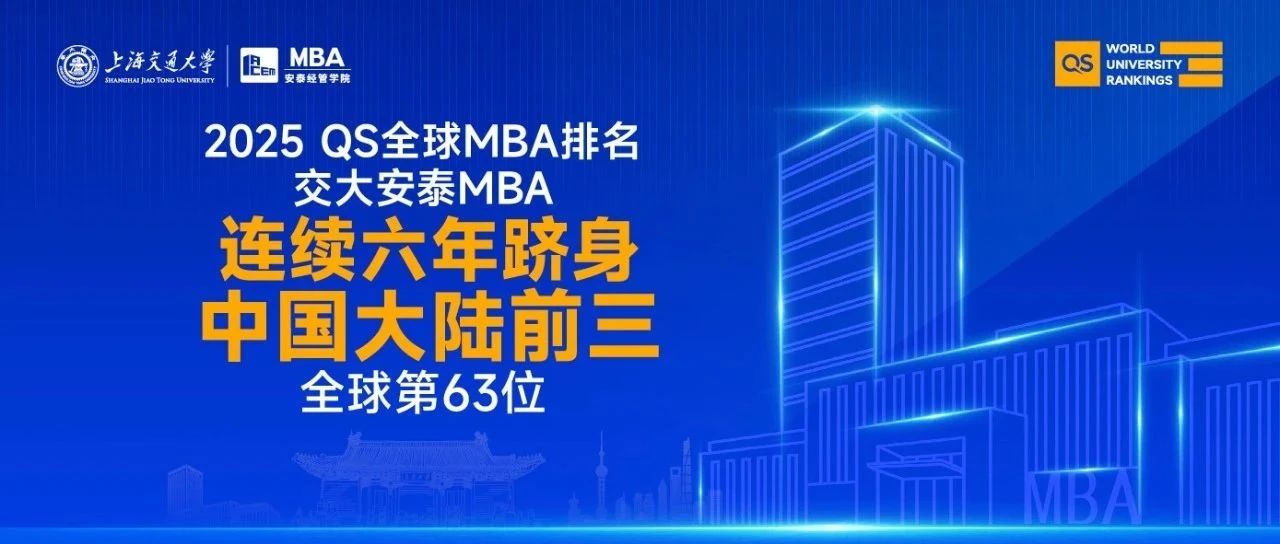 喜報 | 2025 QS全球MBA榜單揭曉！就業(yè)率再獲滿分，ROI超全球平均分30.8分，交大安泰MBA連續(xù)六年躋身大陸三甲