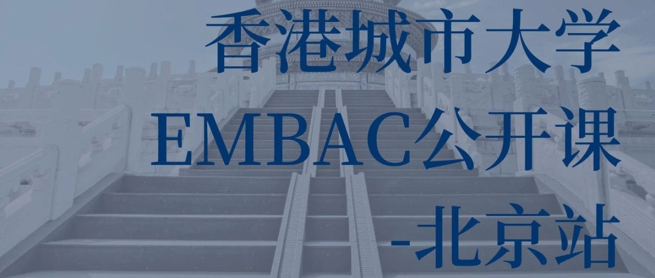 活動報(bào)名丨香港城市大學(xué)EMBA（中文）公開課暨招生說明會【北京站】