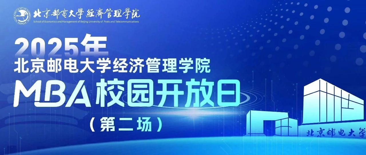 預見未來，智匯“郵”你 I 2025年北京郵電大學經濟管理學院MBA校園開放日（第二場）即將舉行
