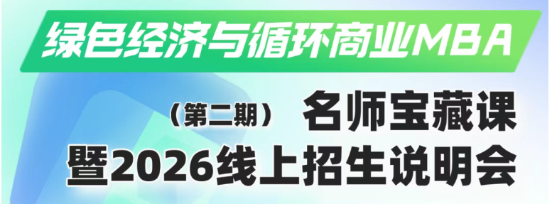 人大“綠色經(jīng)濟(jì)與循環(huán)商業(yè)”MBA名師寶藏課暨2026線上招生說明會(huì)第二期